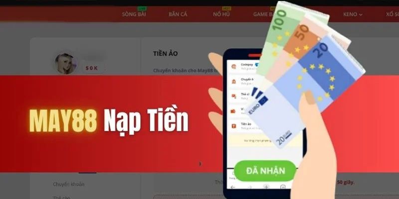 Hướng Dẫn Nạp Tiền May88 Đơn Giản Và bảo Mật Tuyệt Đối